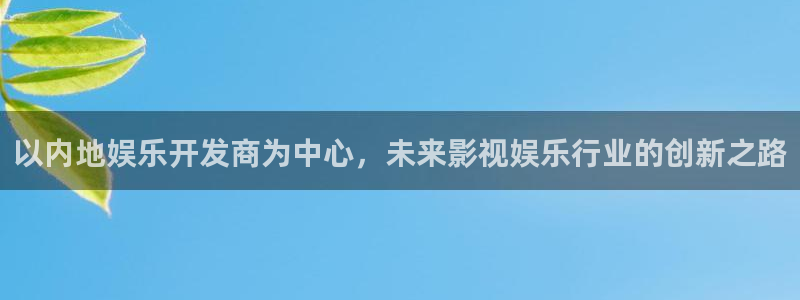 极悦平台主管：以内地娱乐开发商为中心，未来影视娱乐行业的创新之路