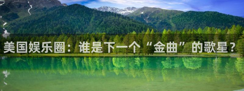 极悦平台体育凯捷登陆：美国娱乐圈：谁是下一个“金曲”的歌星？