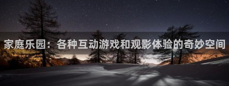 极悦平台体育凯捷平台注册：家庭乐园：各种互动游戏和观影体验的奇妙空间