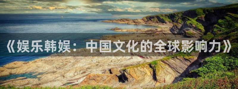 极悦平台平台官方入口：《娱乐韩娱：中国文化的全球影响力》